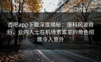 杏吧app下载深度揭秘：爆料风波背后，业内人士在机场贵宾室的角色彻底令人意外