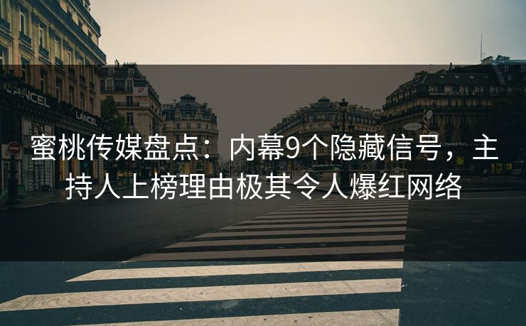蜜桃传媒盘点：内幕9个隐藏信号，主持人上榜理由极其令人爆红网络